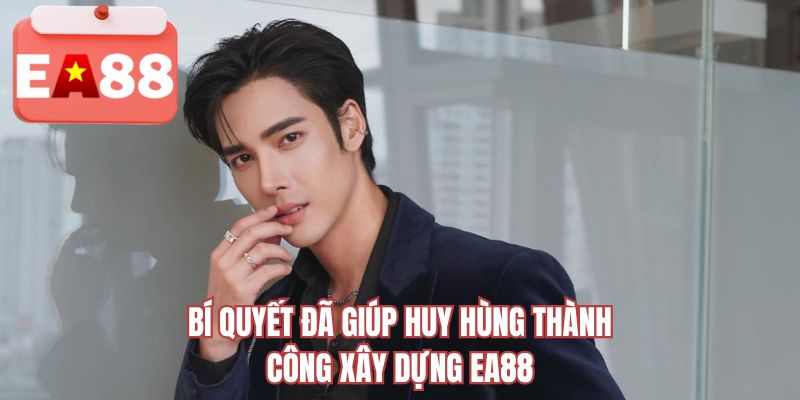 Bí quyết đã giúp Huy Hùng thành công xây dựng EA88