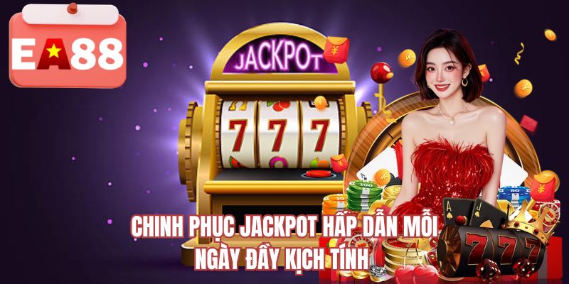 Chinh phục jackpot hấp dẫn mỗi ngày đầy kịch tính 