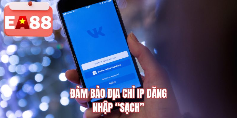 Đảm bảo địa chỉ IP đăng nhập “sạch”