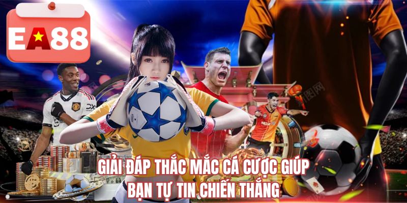 Giải đáp thắc mắc cá cược giúp bạn tự tin chiến thắng