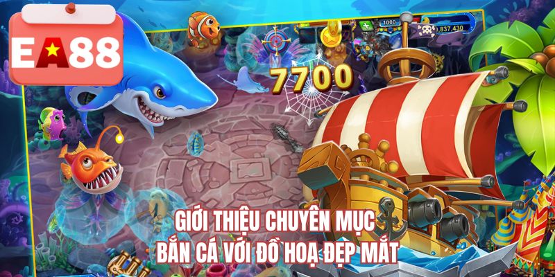 Giới thiệu chuyên mục bắn cá với đồ hoạ đẹp mắt