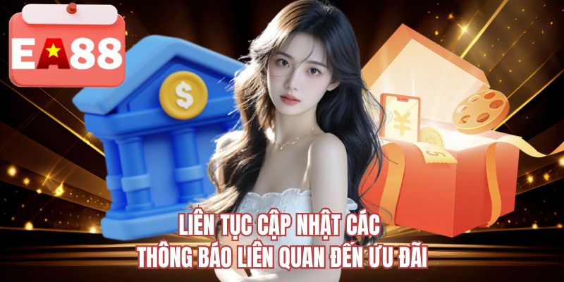 Liên tục cập nhật các thông báo liên quan đến ưu đãi
