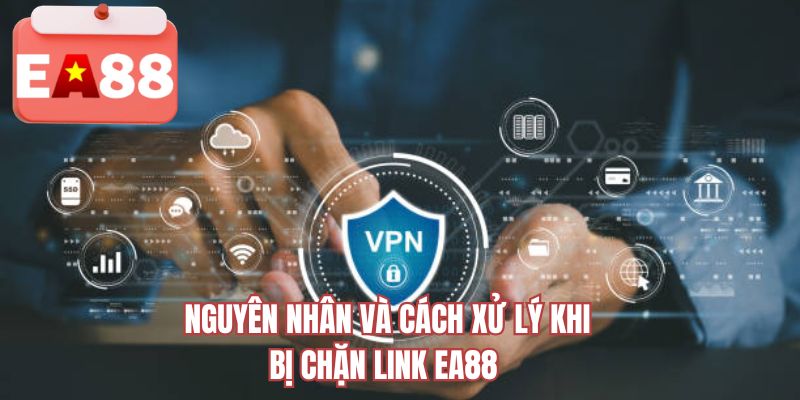 Nguyên nhân và cách xử lý khi bị chặn link EA88 