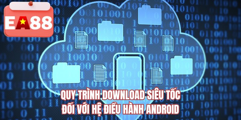 Quy trình download siêu tốc đối với hệ điều hành Android
