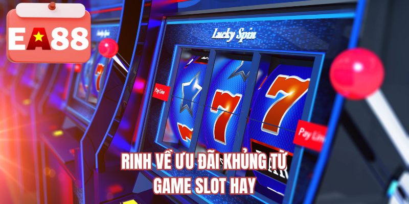 Rinh về ưu đãi khủng từ game slot hay