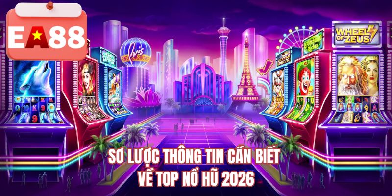 Sơ lược thông tin cần biết về top nổ hũ 2026