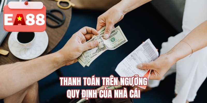 Thanh toán trên ngưỡng quy định của nhà cái