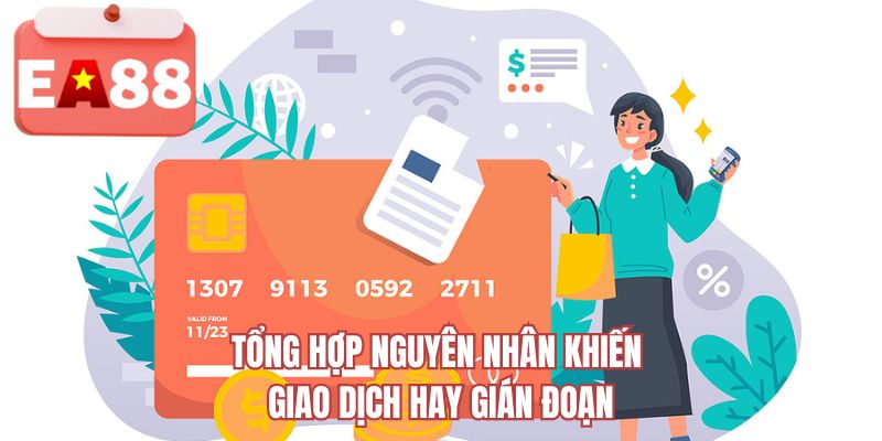 Tổng hợp nguyên nhân khiến giao dịch hay gián đoạn