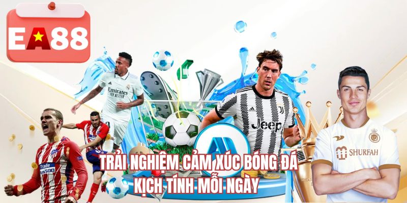 Trải nghiệm cảm xúc bóng đá kịch tính mỗi ngày 